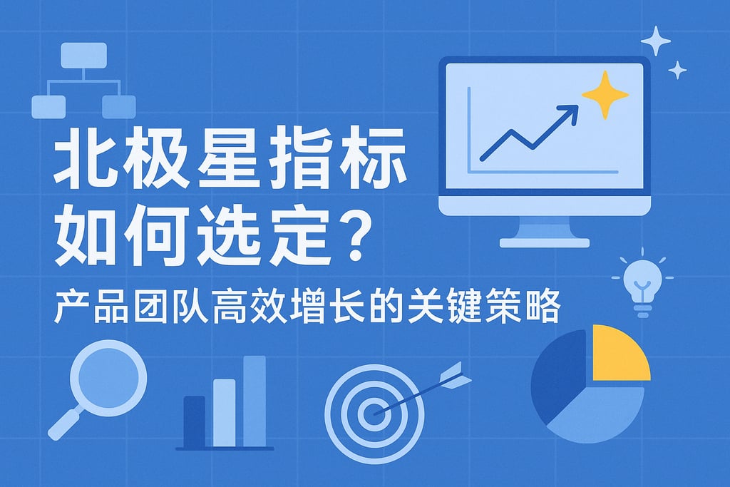 北极星指标如何选定？产品团队高效增长的关键策略