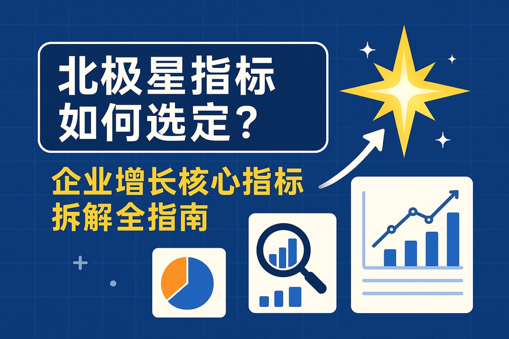 北极星指标如何选定？企业增长核心指标拆解全指南