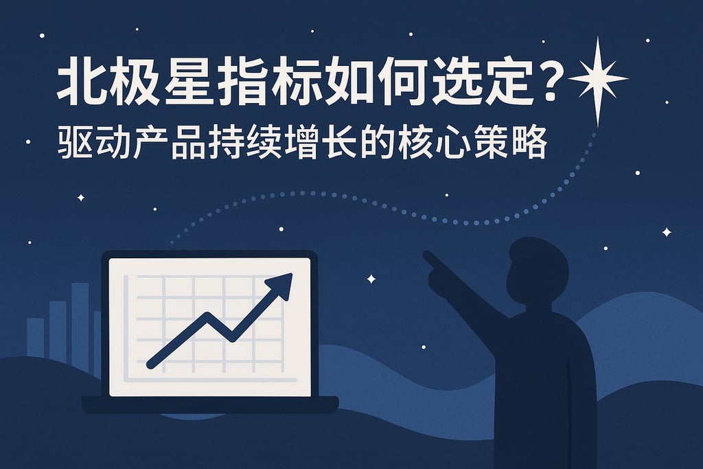 北极星指标如何选定？驱动产品持续增长的核心策略
