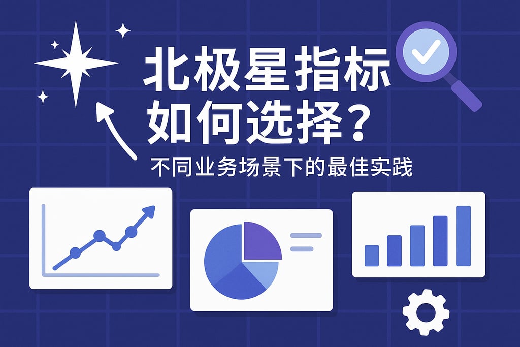 北极星指标如何选择？不同业务场景下的最佳实践