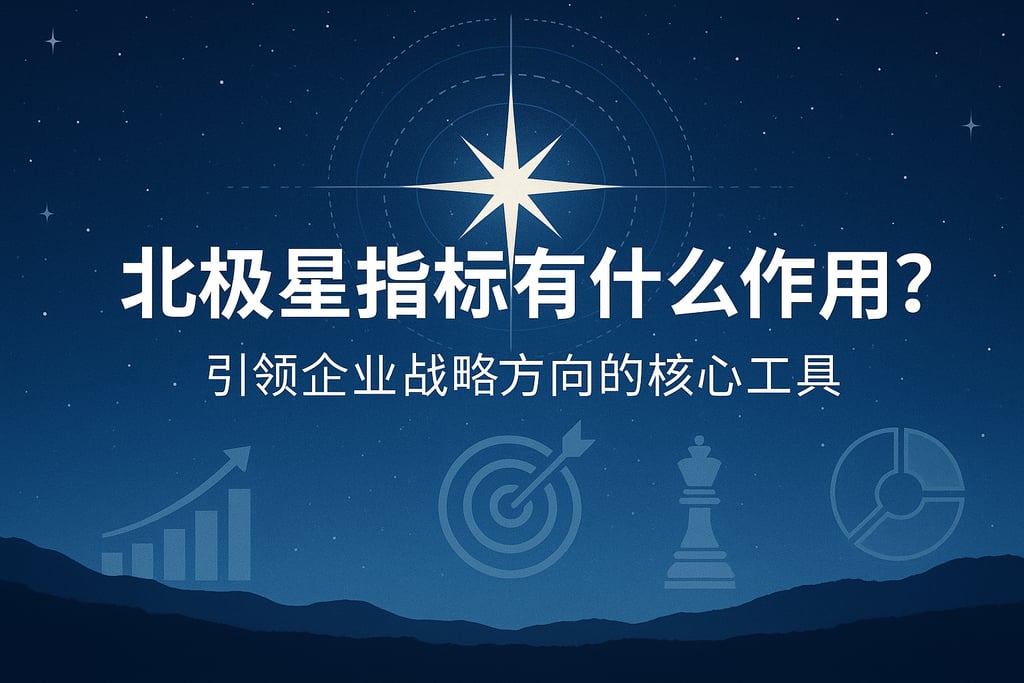 北极星指标有什么作用？引领企业战略方向的核心工具