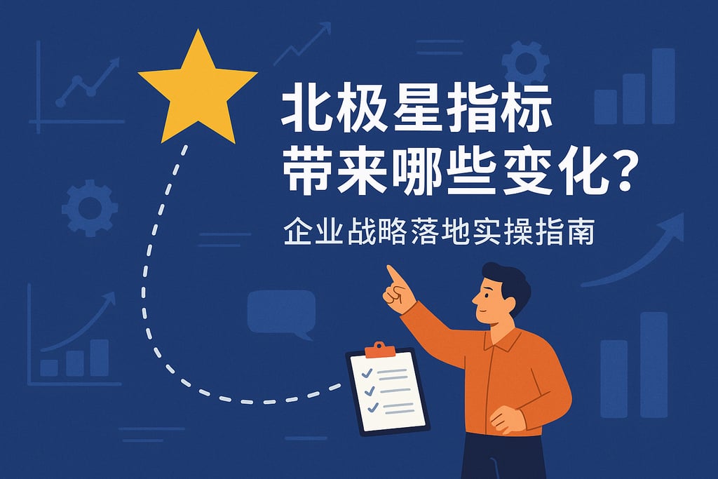 北极星指标能带来哪些变化？企业战略落地实操指南
