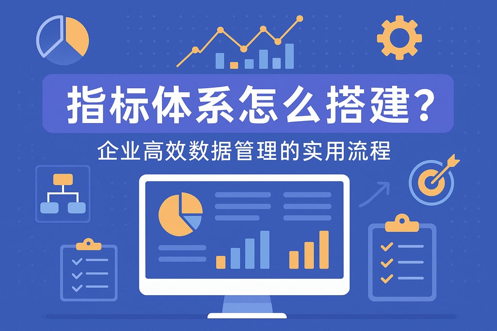 指标体系怎么搭建？企业高效数据管理的实用流程