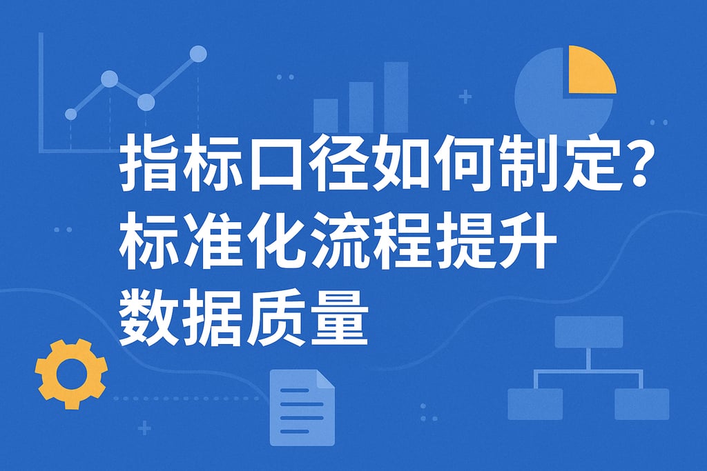 指标口径如何制定？标准化流程提升数据质量