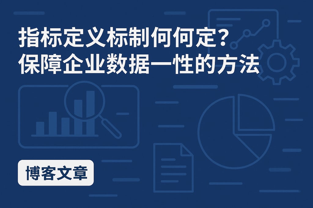 指标定义标准如何制定？保障企业数据一致性的方法