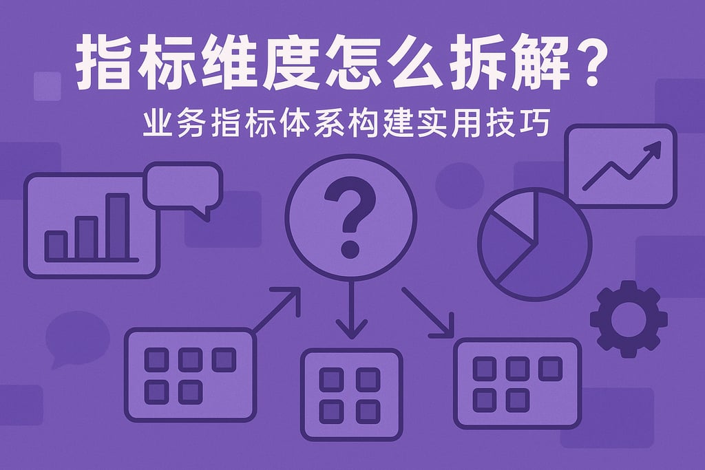 指标维度怎么拆解？业务指标体系构建实用技巧