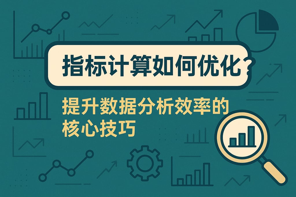 指标计算如何优化？提升数据分析效率的核心技巧
