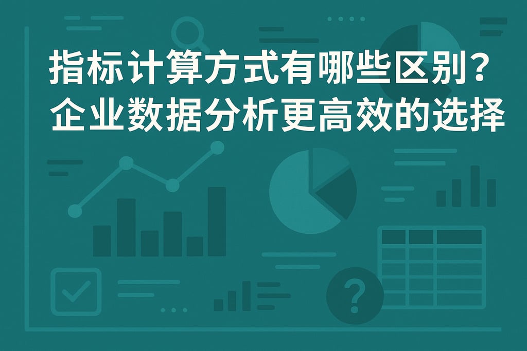指标计算方式有哪些区别？企业数据分析更高效的选择