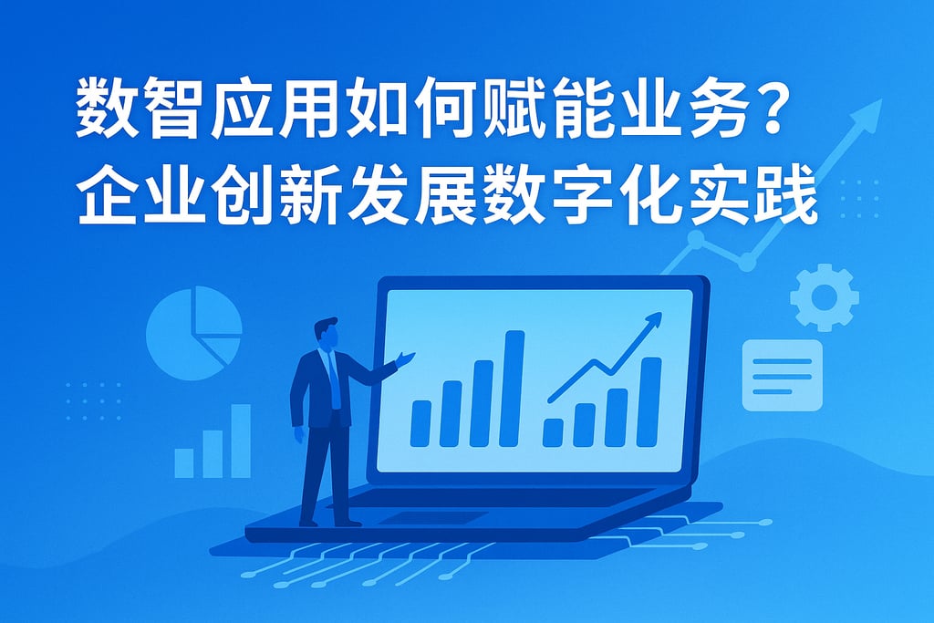 数智应用如何赋能业务？企业创新发展的数字化实践