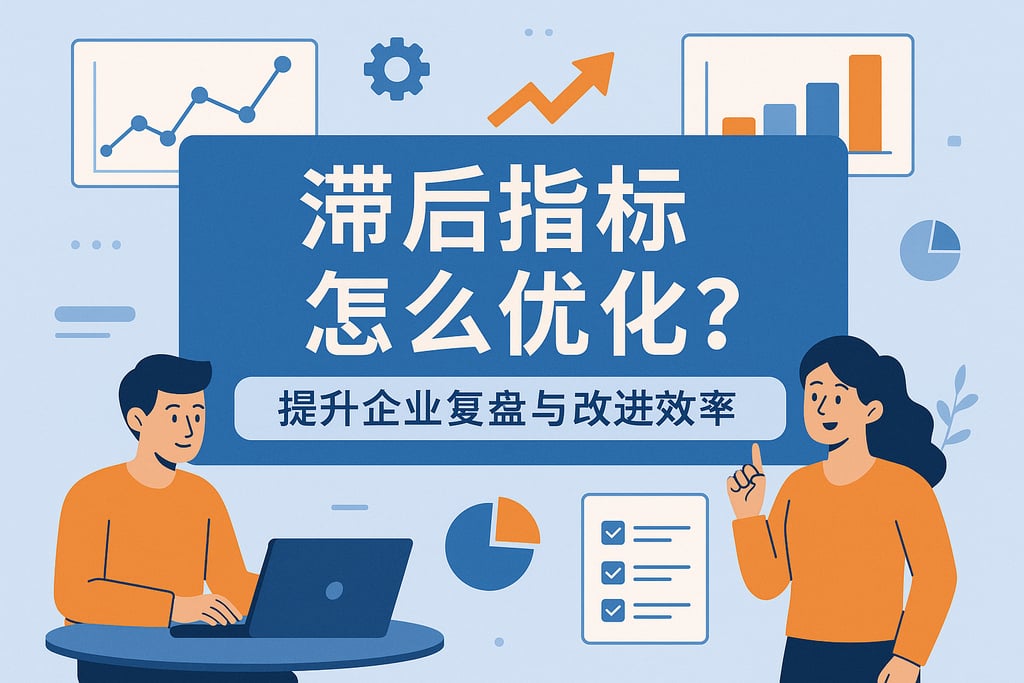 滞后指标怎么优化？提升企业复盘与改进效率