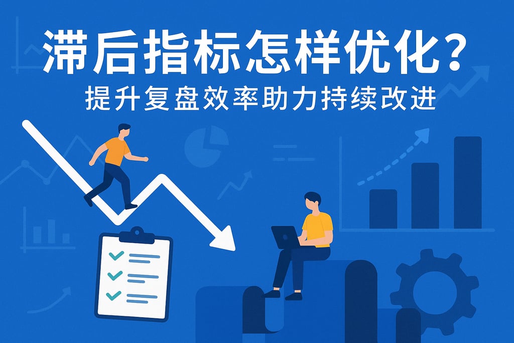 滞后指标怎样优化？提升复盘效率助力持续改进