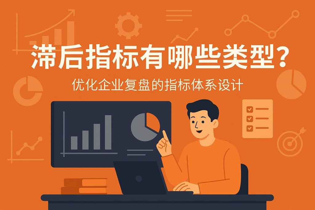 滞后指标有哪些类型？优化企业复盘的指标体系设计