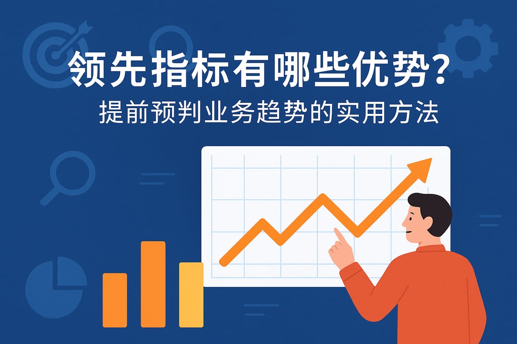 领先指标有哪些优势？提前预判业务趋势的实用方法
