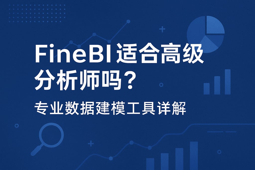 FineBI适合高级分析师吗？专业数据建模工具详解