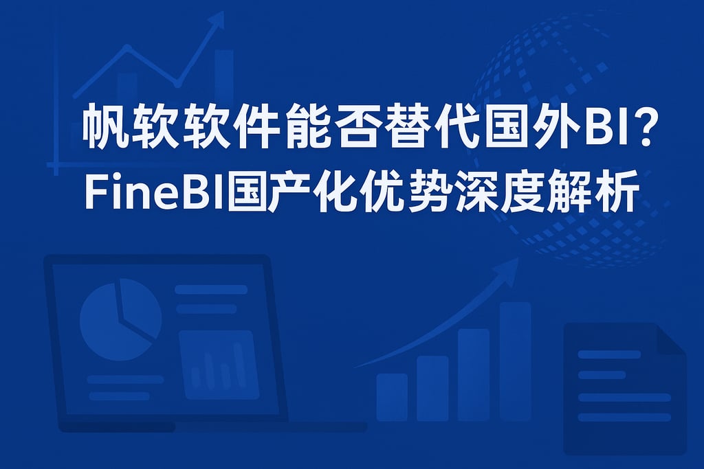 帆软软件能否替代国外BI？FineBI国产化优势深度解析