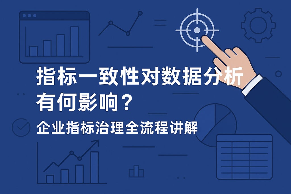 指标一致性对数据分析有何影响？企业指标治理全流程讲解