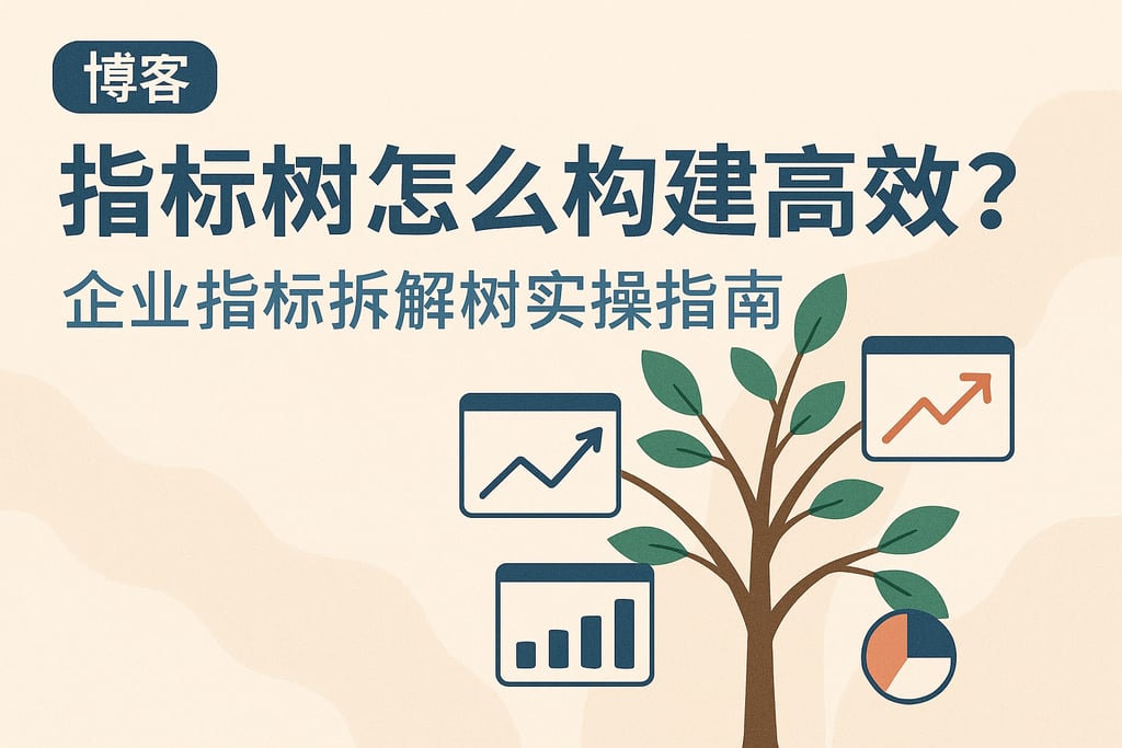 指标树怎么构建高效？企业指标拆解树实操指南