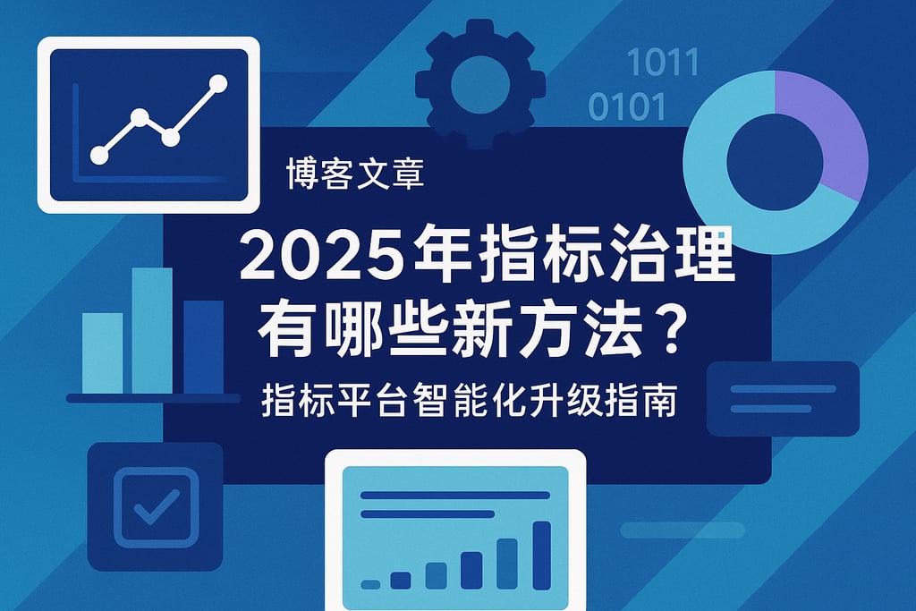指标治理在2025年有哪些新方法？指标平台智能化升级指南