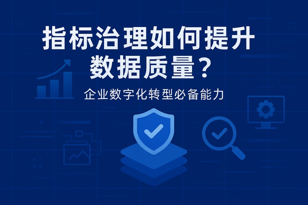 指标治理如何提升数据质量？企业数字化转型必备能力