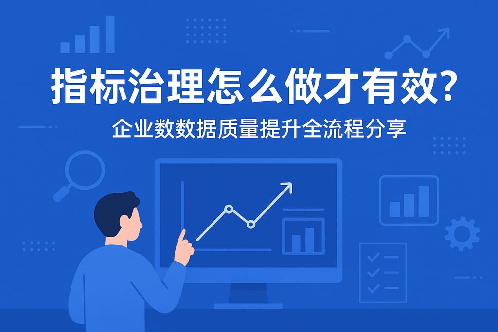 指标治理怎么做才有效？企业数据质量提升全流程分享