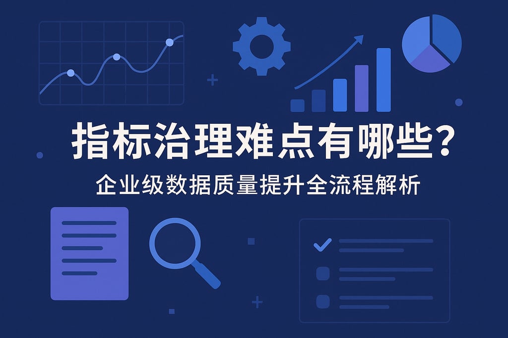 指标治理难点有哪些？企业级数据质量提升全流程解析