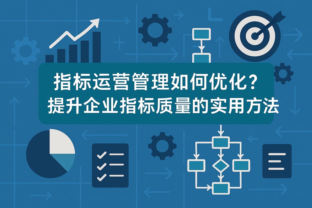 指标运营管理如何优化流程？提升企业指标质量的实用方法