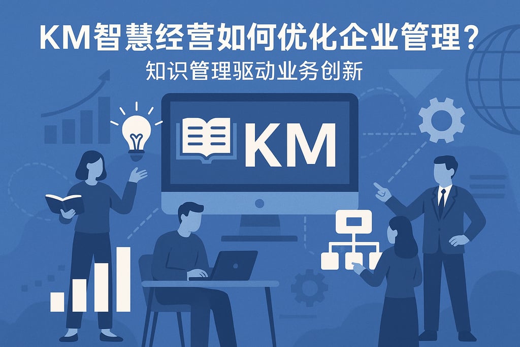 KM智慧经营如何优化企业管理？知识管理驱动业务创新
