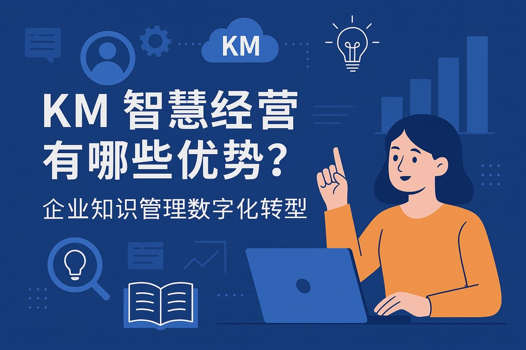 KM智慧经营有哪些优势？企业知识管理数字化转型
