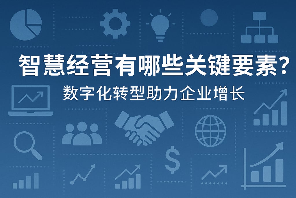 智慧经营有哪些关键要素？数字化转型助力企业增长