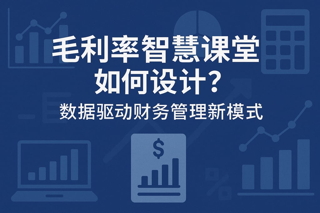 毛利率智慧课堂如何设计？数据驱动财务管理新模式