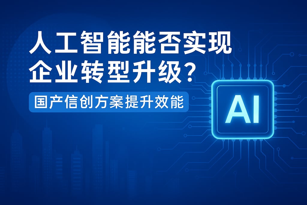 人工智能能否实现企业转型升级？国产信创方案提升效能