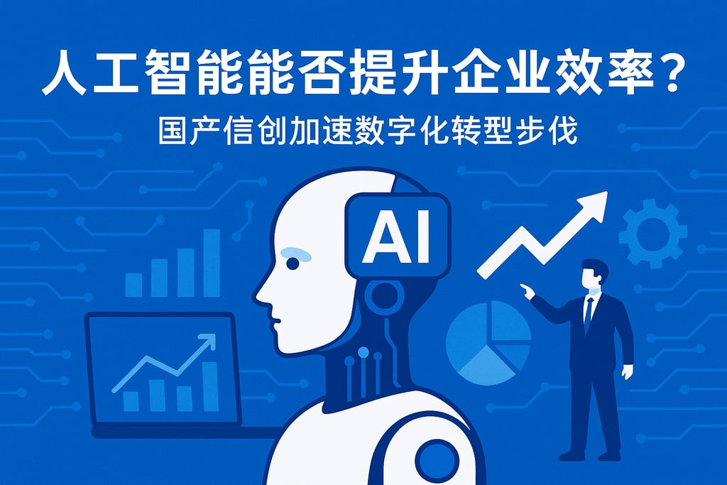 人工智能能否提升企业效率？国产信创加速数字化转型步伐