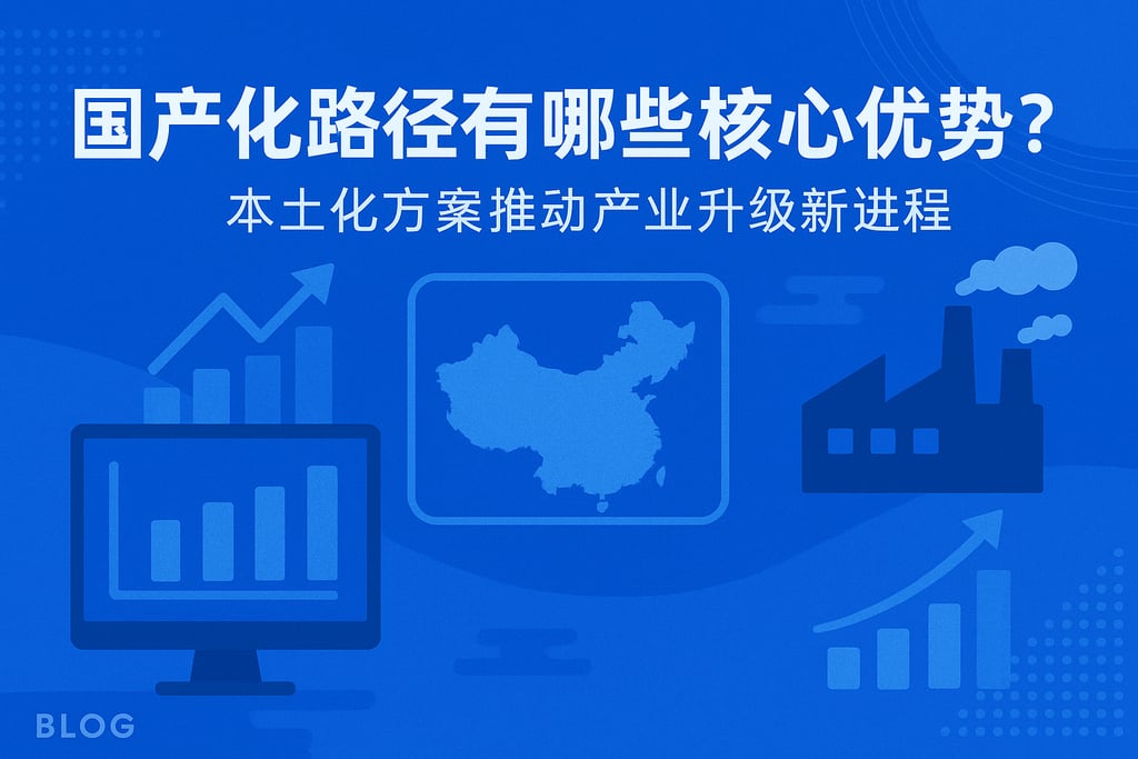 国产化路径有哪些核心优势？本土化方案推动产业升级新进程