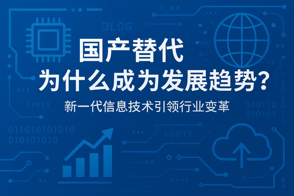国产替代为什么成为发展趋势？新一代信息技术引领行业变革