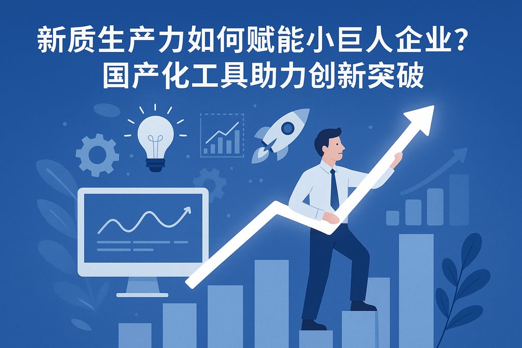 新质生产力如何赋能小巨人企业？国产化工具助力创新突破