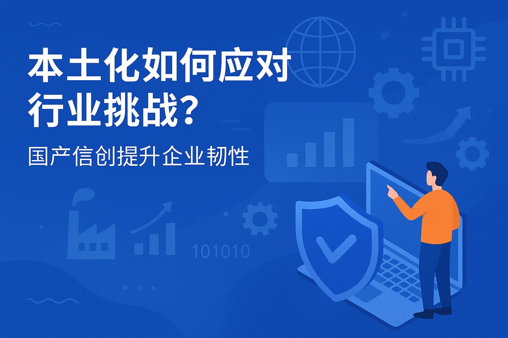 本土化如何应对行业挑战？国产信创提升企业韧性