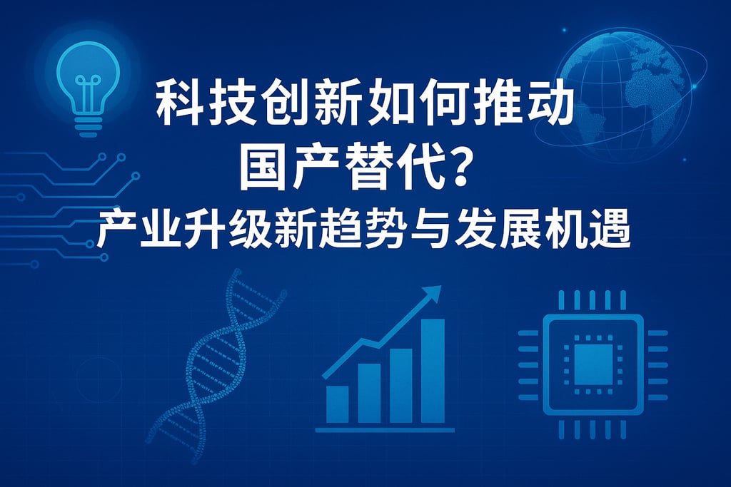 科技创新如何推动国产替代？产业升级新趋势与发展机遇