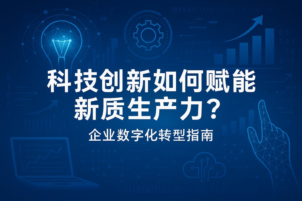 科技创新如何赋能新质生产力？企业数字化转型指南