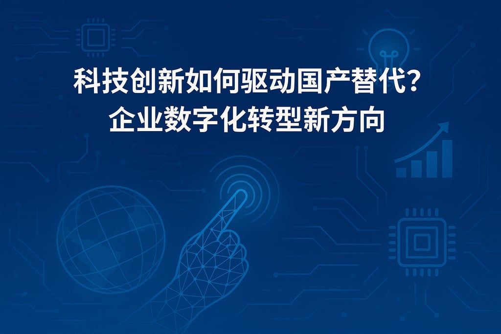 科技创新如何驱动国产替代？企业数字化转型新方向