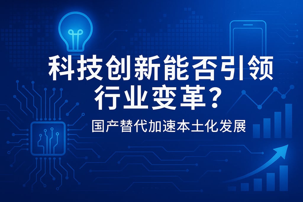 科技创新能否引领行业变革？国产替代加速本土化发展