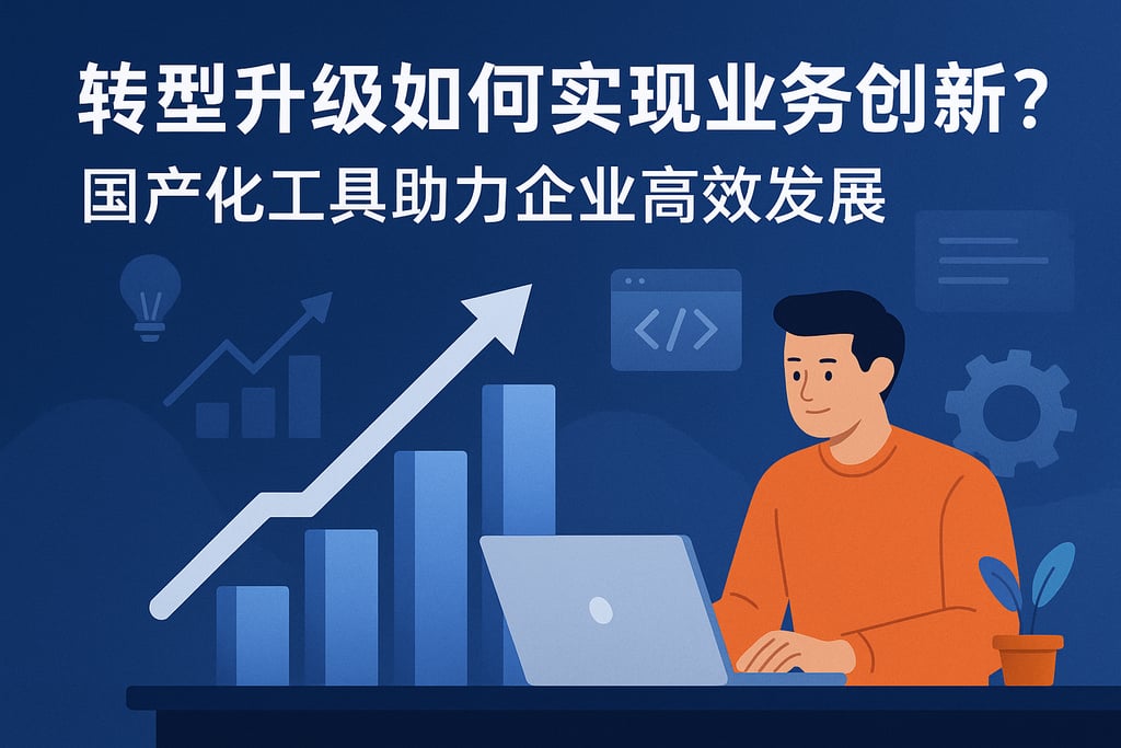 转型升级如何实现业务创新？国产化工具助力企业高效发展