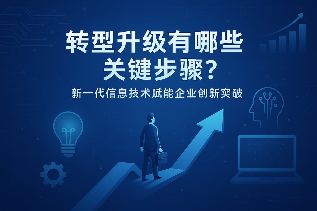 转型升级有哪些关键步骤？新一代信息技术赋能企业创新突破