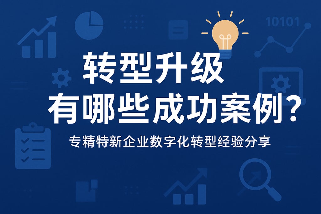 转型升级有哪些成功案例？专精特新企业数字化转型经验分享