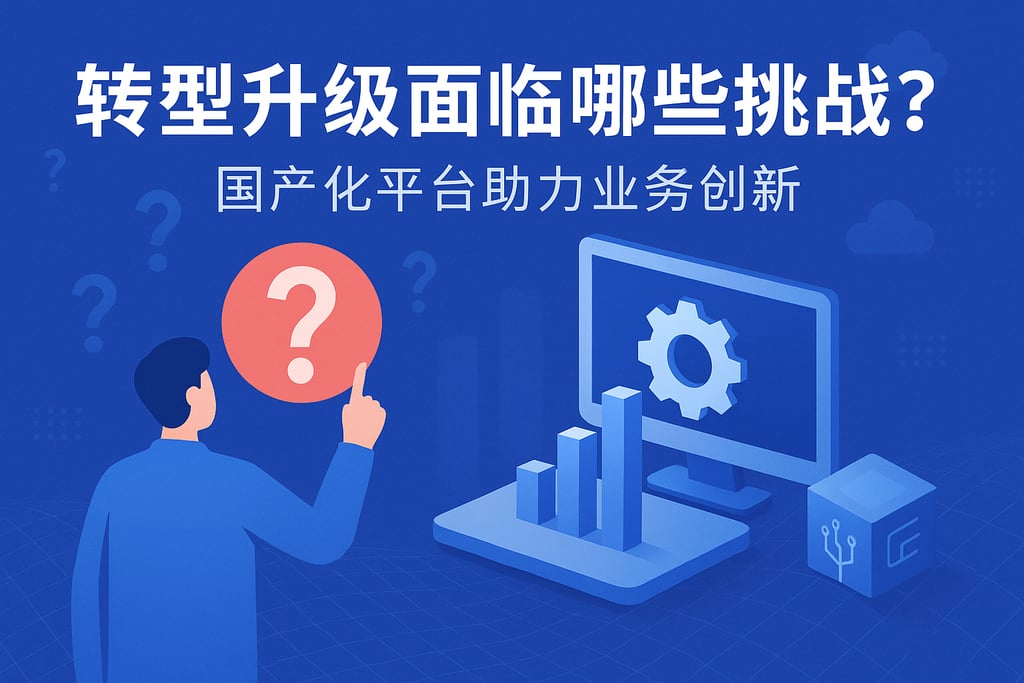 转型升级面临哪些挑战？国产化平台助力业务创新