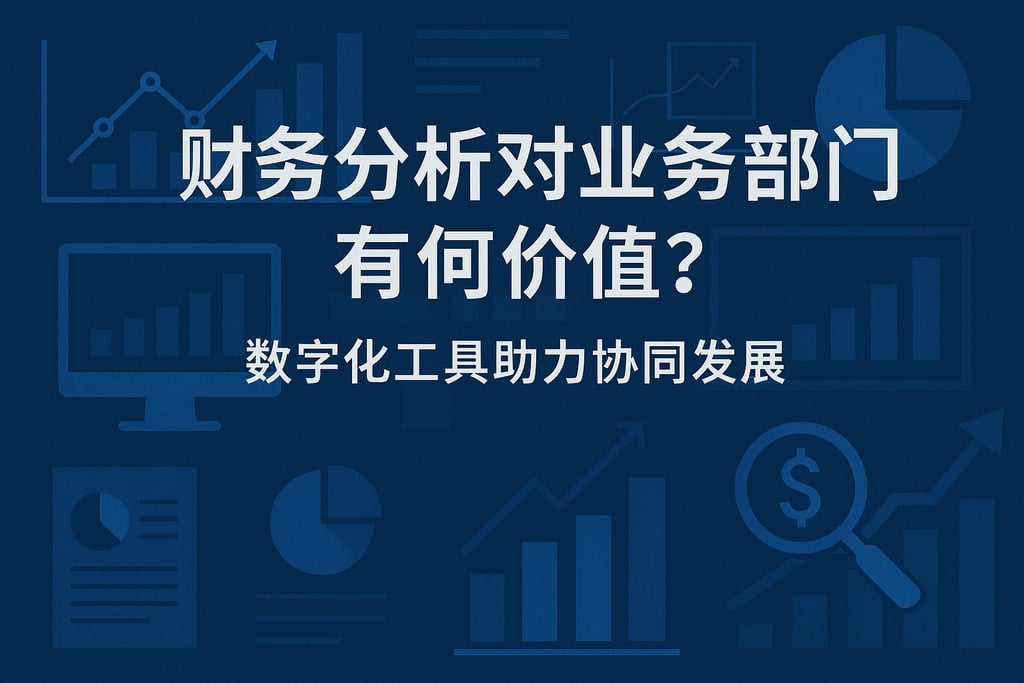财务分析对业务部门有何价值？数字化工具助力协同发展