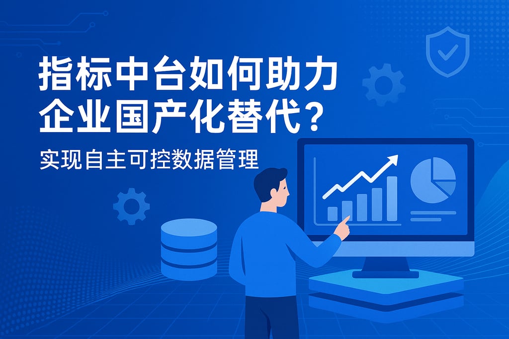 指标中台如何助力企业国产化替代？实现自主可控数据管理