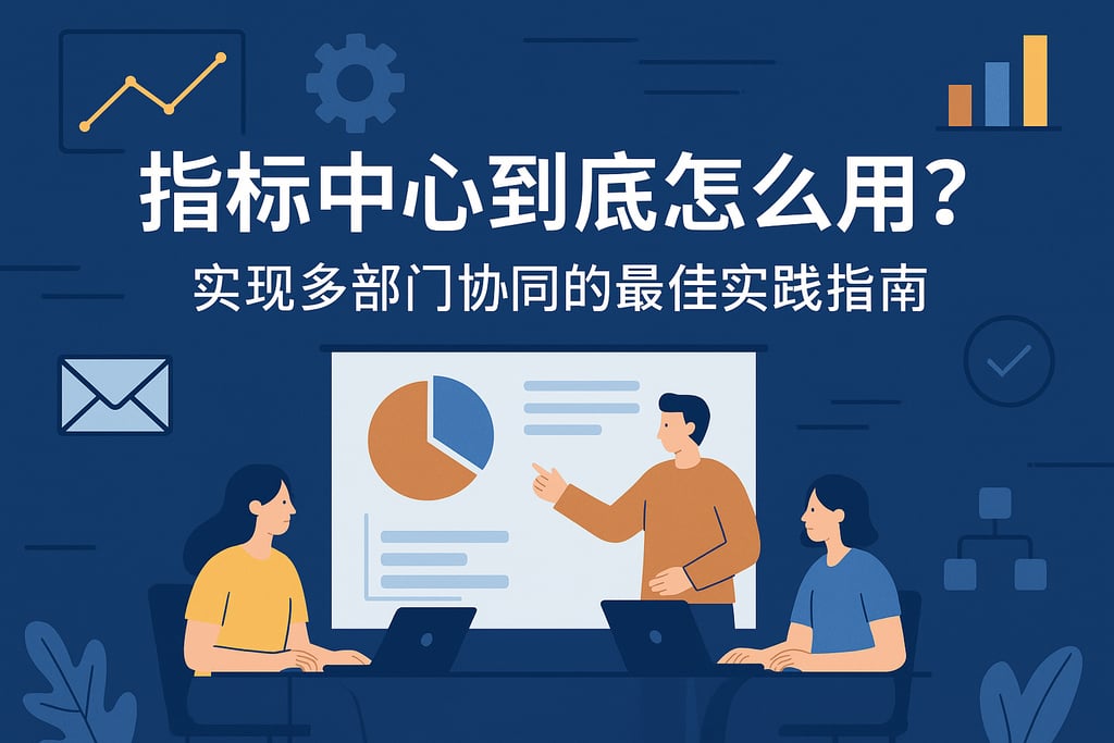 指标中心到底怎么用？实现多部门协同的最佳实践指南