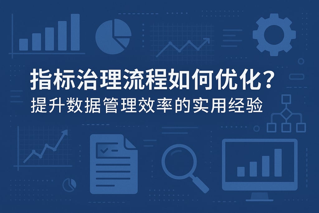 指标治理流程如何优化？提升数据管理效率的实用经验