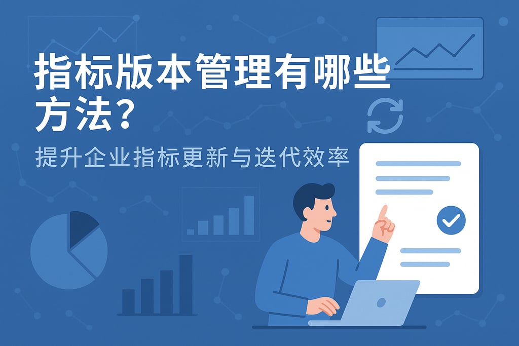 指标版本管理有哪些方法？提升企业指标更新与迭代效率
