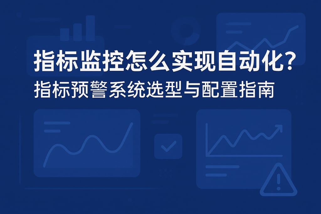 指标监控怎么实现自动化？指标预警系统选型与配置指南